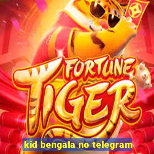 kid bengala no telegram